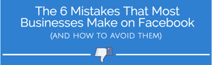 The 6 mistakes that most businesses make on Facebook (and how to avoid them)